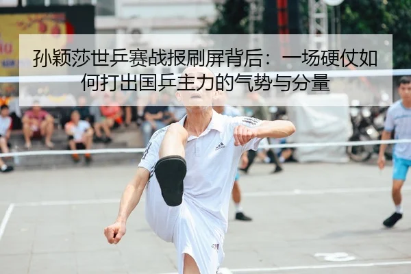 sun-ying-sha-shi-ping-sai-zhan-bao-shua-ping-bei-hou-yi-chang-ying-zhang-ru-he-da-chu-guo-ping-zhu-li-de-qi-shi-yu-fen-2-470.jpg